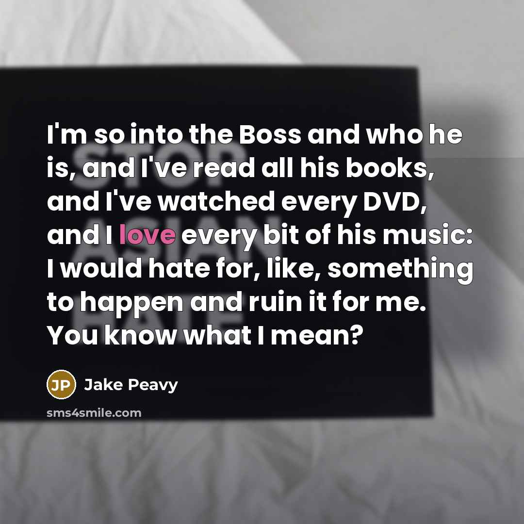 “I'm so into the Boss and who he is, and…” quote by Jake Peavy