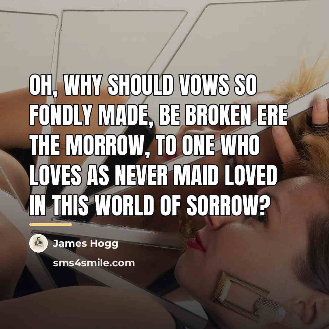 “Oh, why should vows so fondly made, Be broken ere…” quote by James Hogg