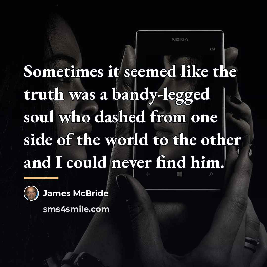 “Sometimes it seemed like the truth was a bandy-legged soul…” quote by James McBride