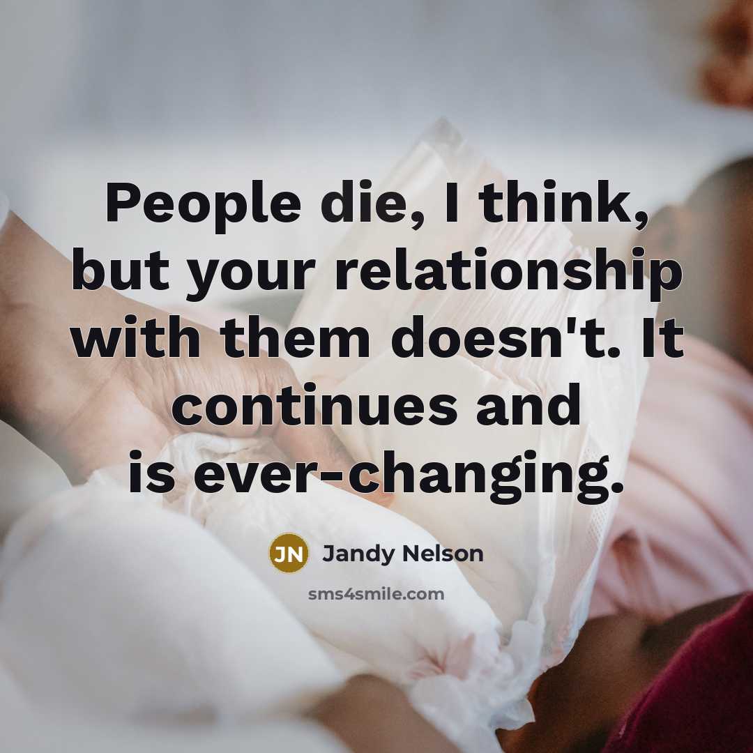“People die, I think, but your relationship with them doesn't.…” quote by Jandy Nelson
