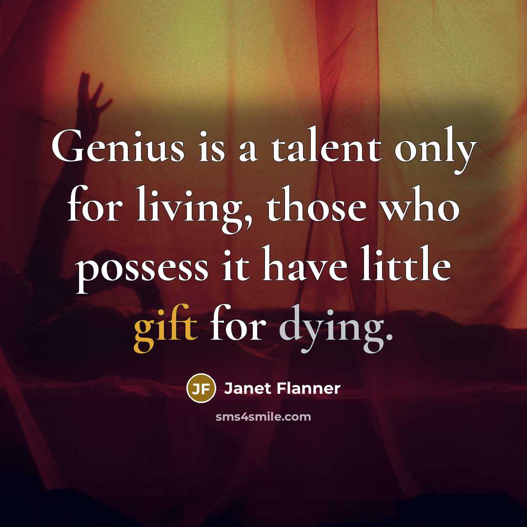 “Genius is a talent only for living, those who possess…” quote by Janet Flanner