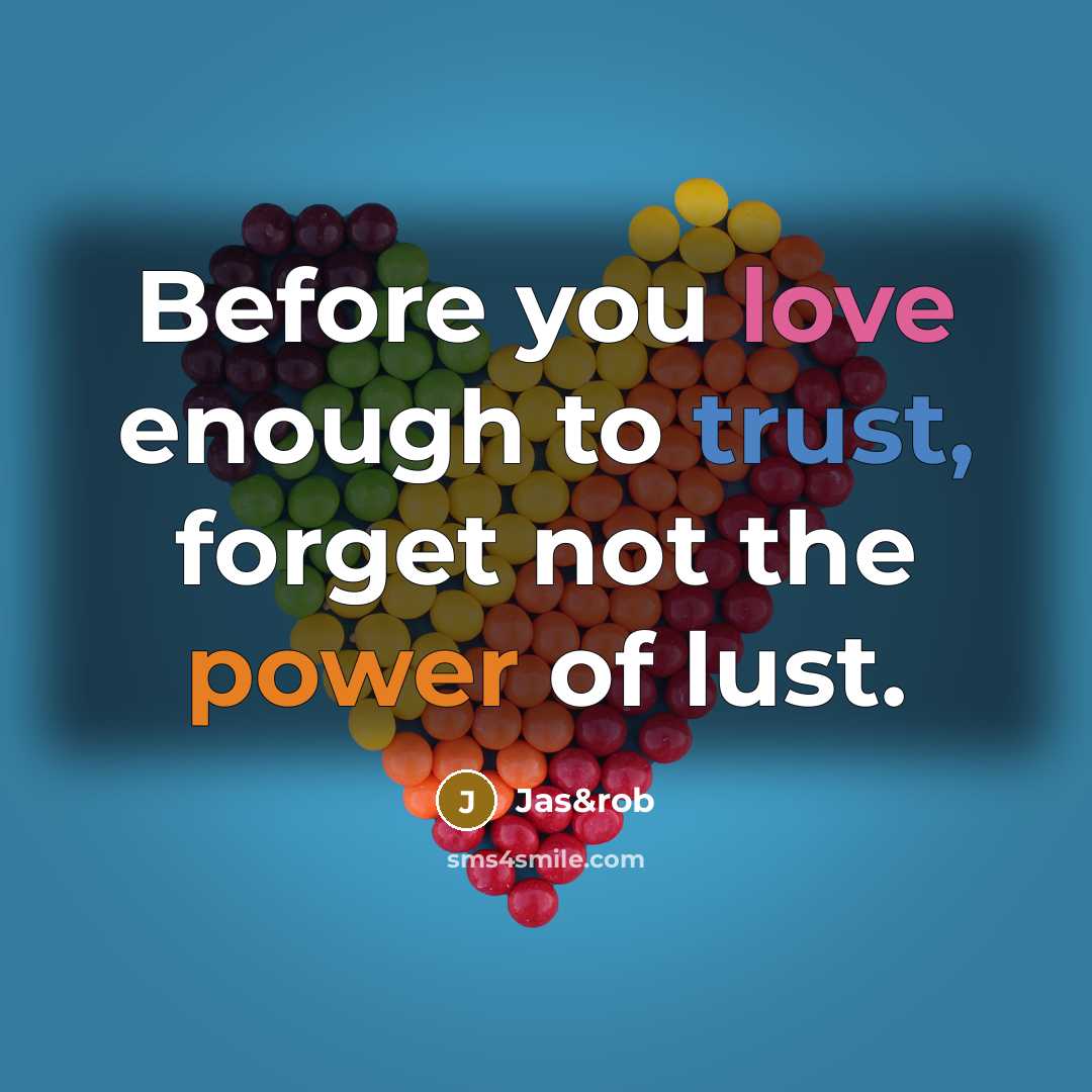 “Before you love enough to trust, forget not the power of lust.” quote by Jas&rob