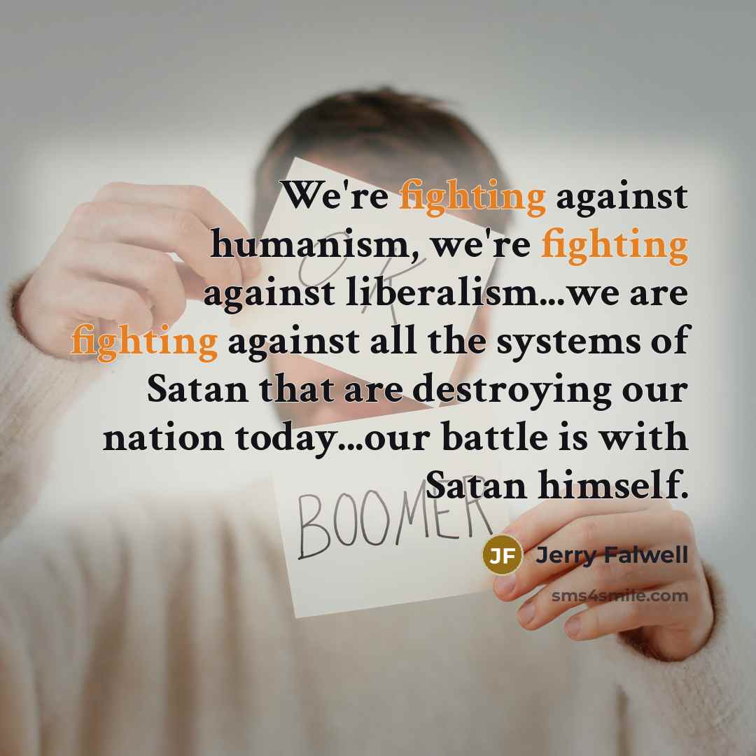 “We're fighting against humanism, we're fighting against liberalism...we are fighting…” quote by Jerry Falwell
