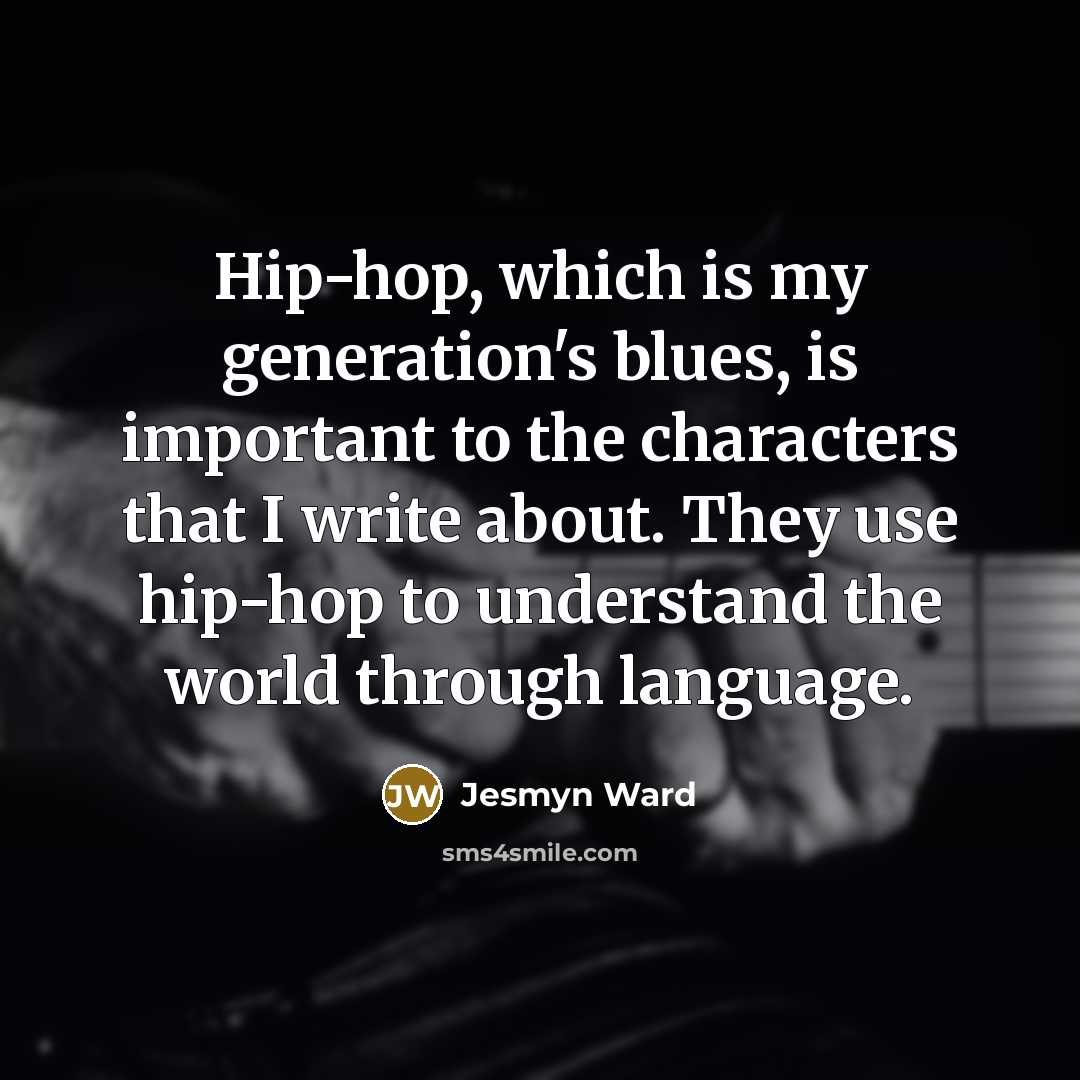 “Hip-hop, which is my generation's blues, is important to the…” quote by Jesmyn Ward