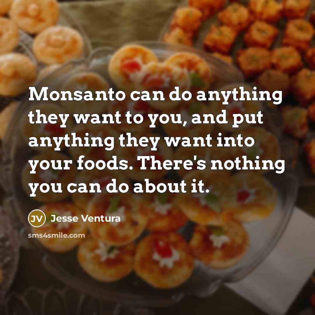 “Monsanto can do anything they want to you, and put…” quote by Jesse Ventura