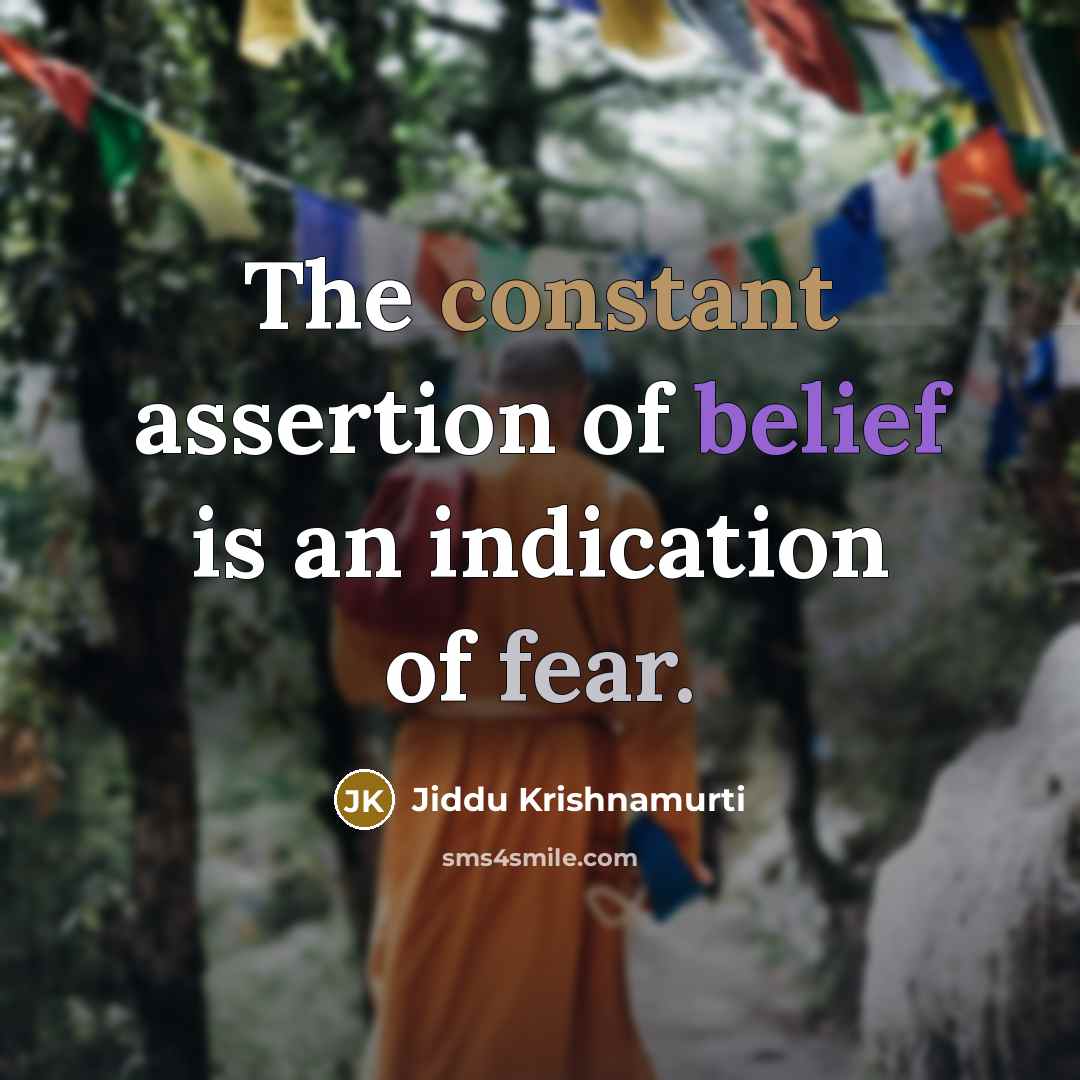 “The constant assertion of belief is an indication of fear.…” quote by Jiddu Krishnamurti