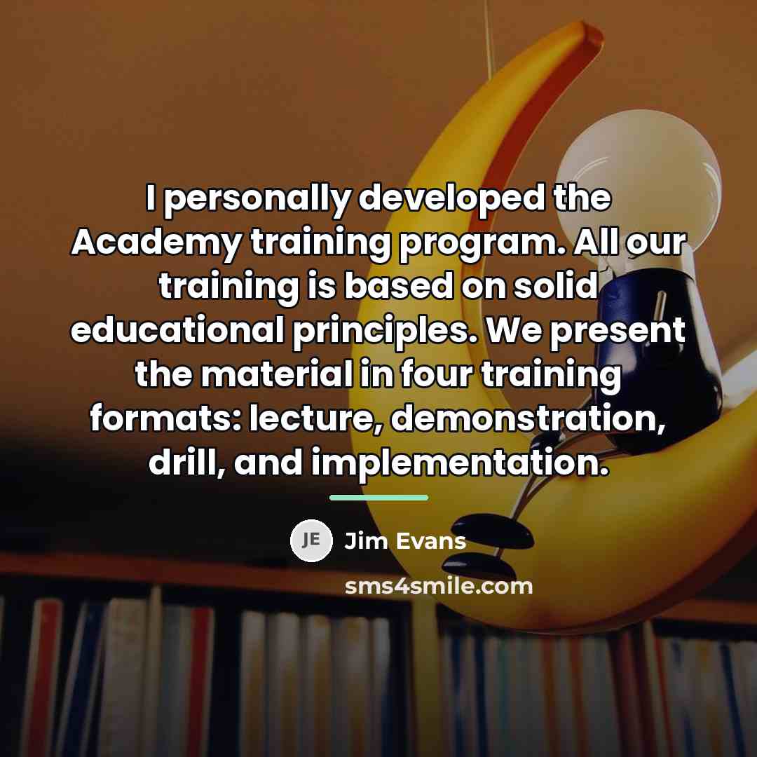 “I personally developed the Academy training program. All our training…” quote by Jim Evans