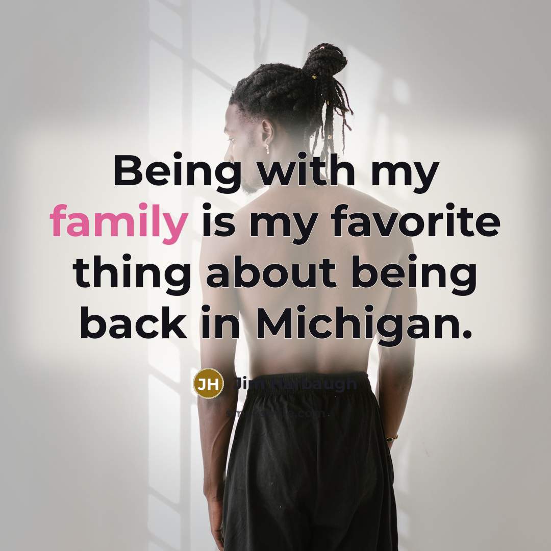 “Being with my family is my favorite thing about being…” quote by Jim Harbaugh