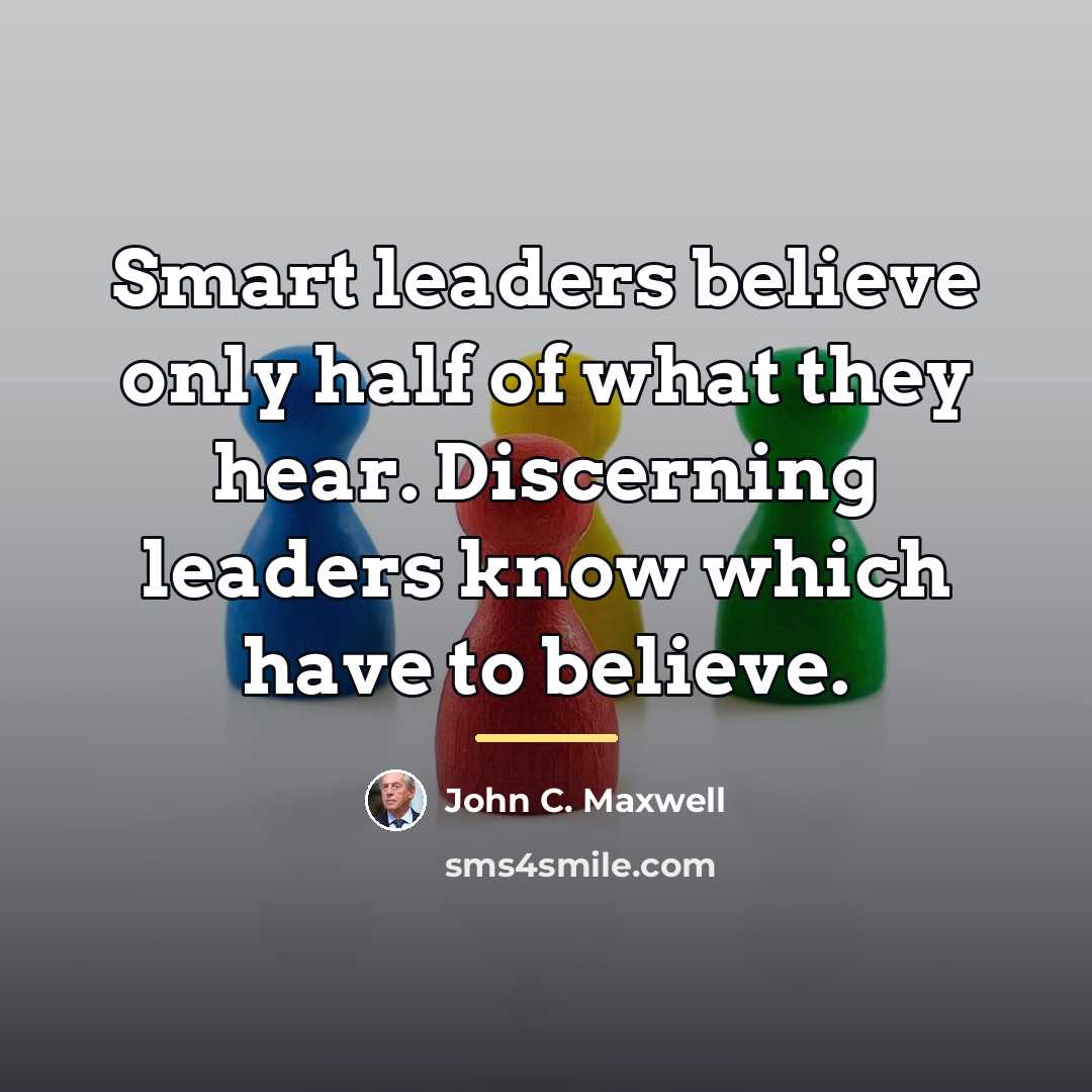 “Smart leaders believe only half of what they hear. Discerning…” quote by John C. Maxwell