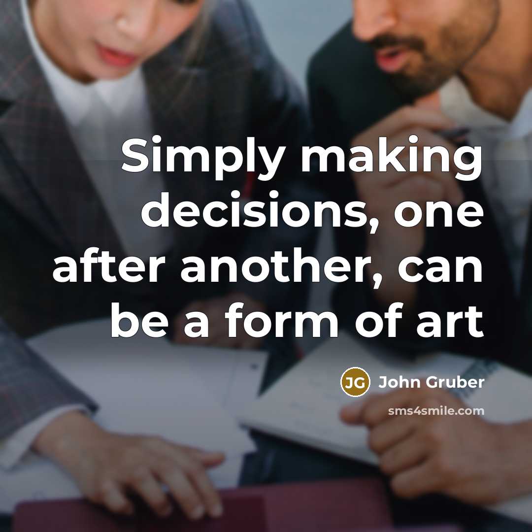 “Simply making decisions, one after another, can be a form…” quote by John Gruber