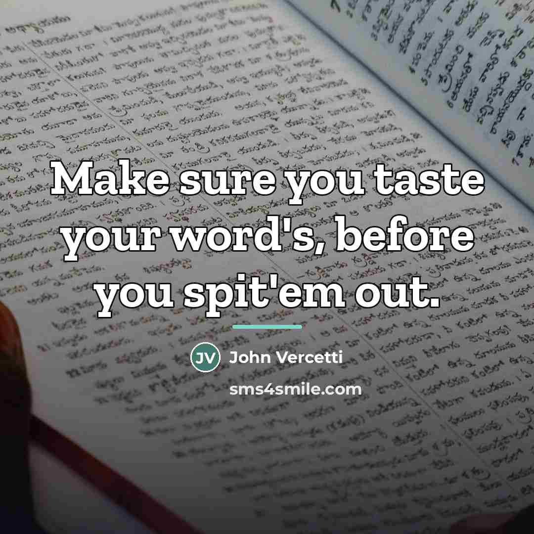 “Make sure you taste your word's, before you spit'em out.…” quote by John Vercetti