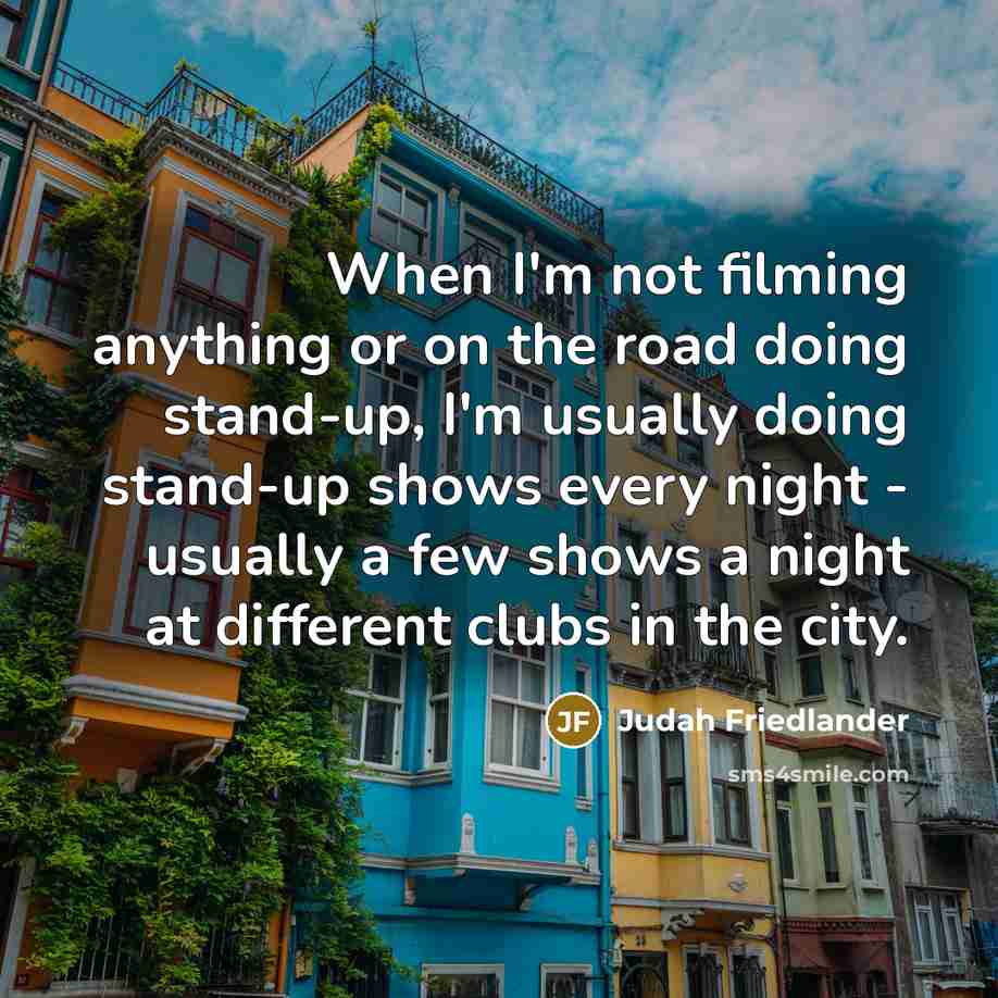 “When I'm not filming anything or on the road doing…” quote by Judah Friedlander
