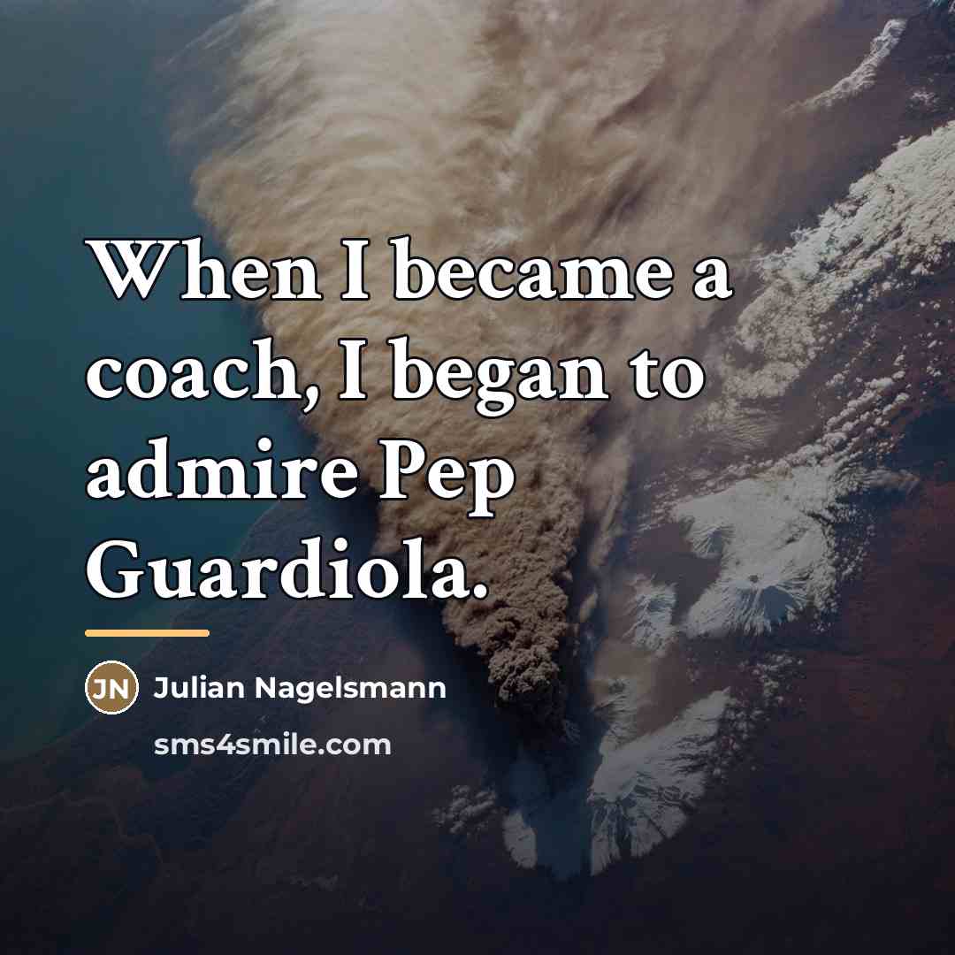 “When I became a coach, I began to admire Pep…” quote by Julian Nagelsmann