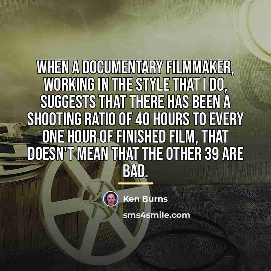 “When a documentary filmmaker, working in the style that I…” quote by Ken Burns