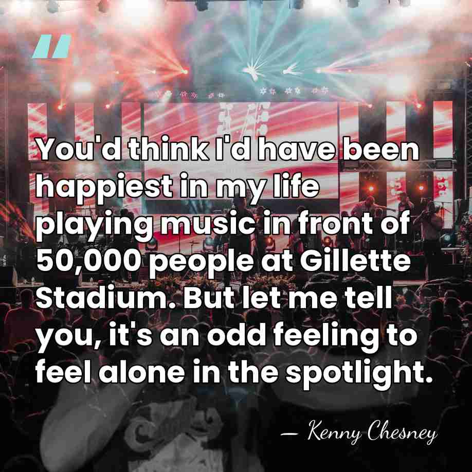 You'd think I'd have been happiest in my life playing music in&hellip; - Kenny Chesney