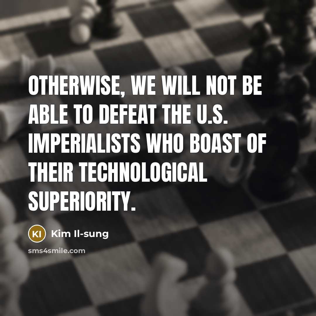 “Otherwise, we will not be able to defeat the U.S.…” quote by Kim Il-sung