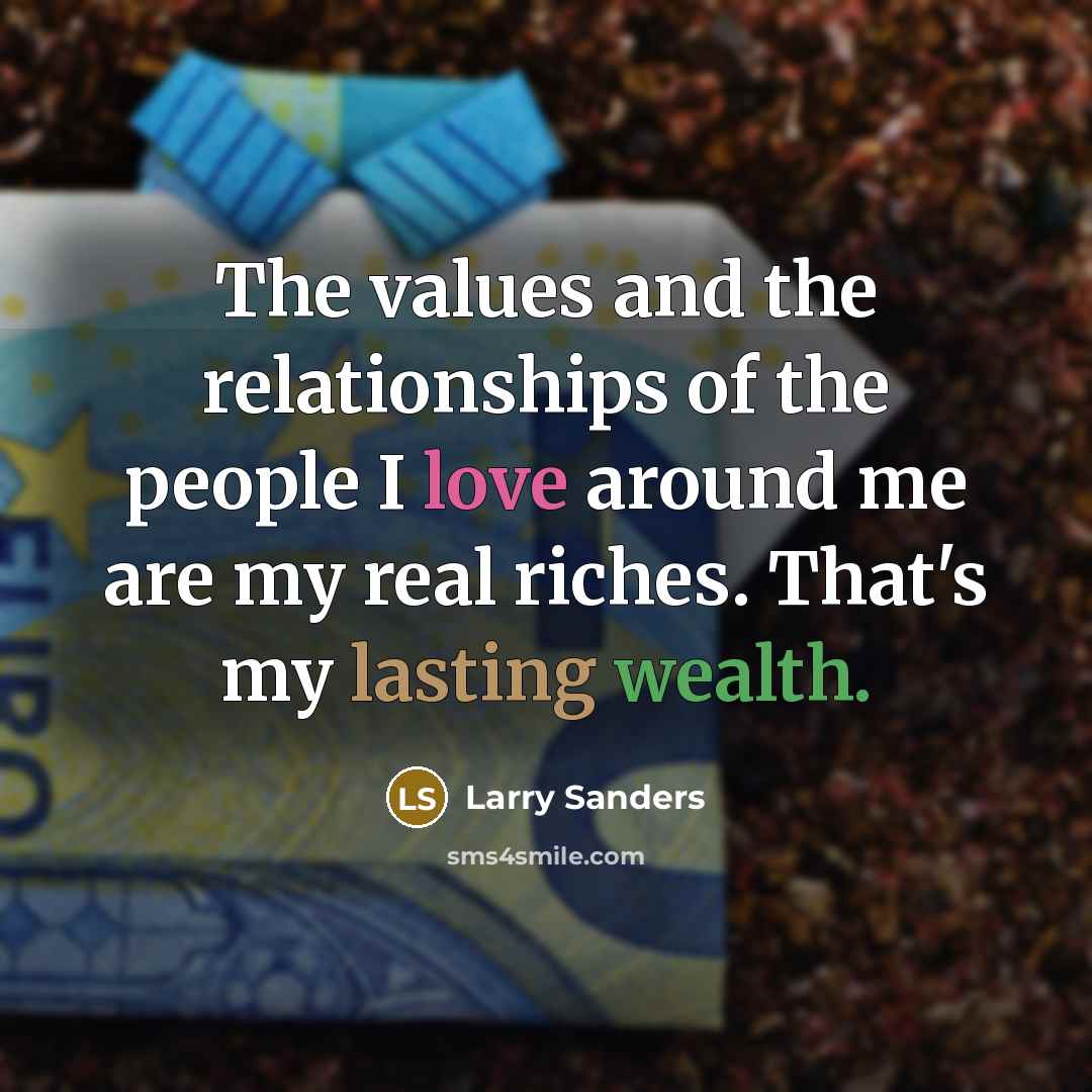 “The values and the relationships of the people I love…” quote by Larry Sanders