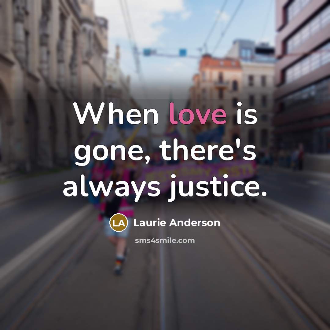 “When love is gone, there's always justice.…” quote by Laurie Anderson