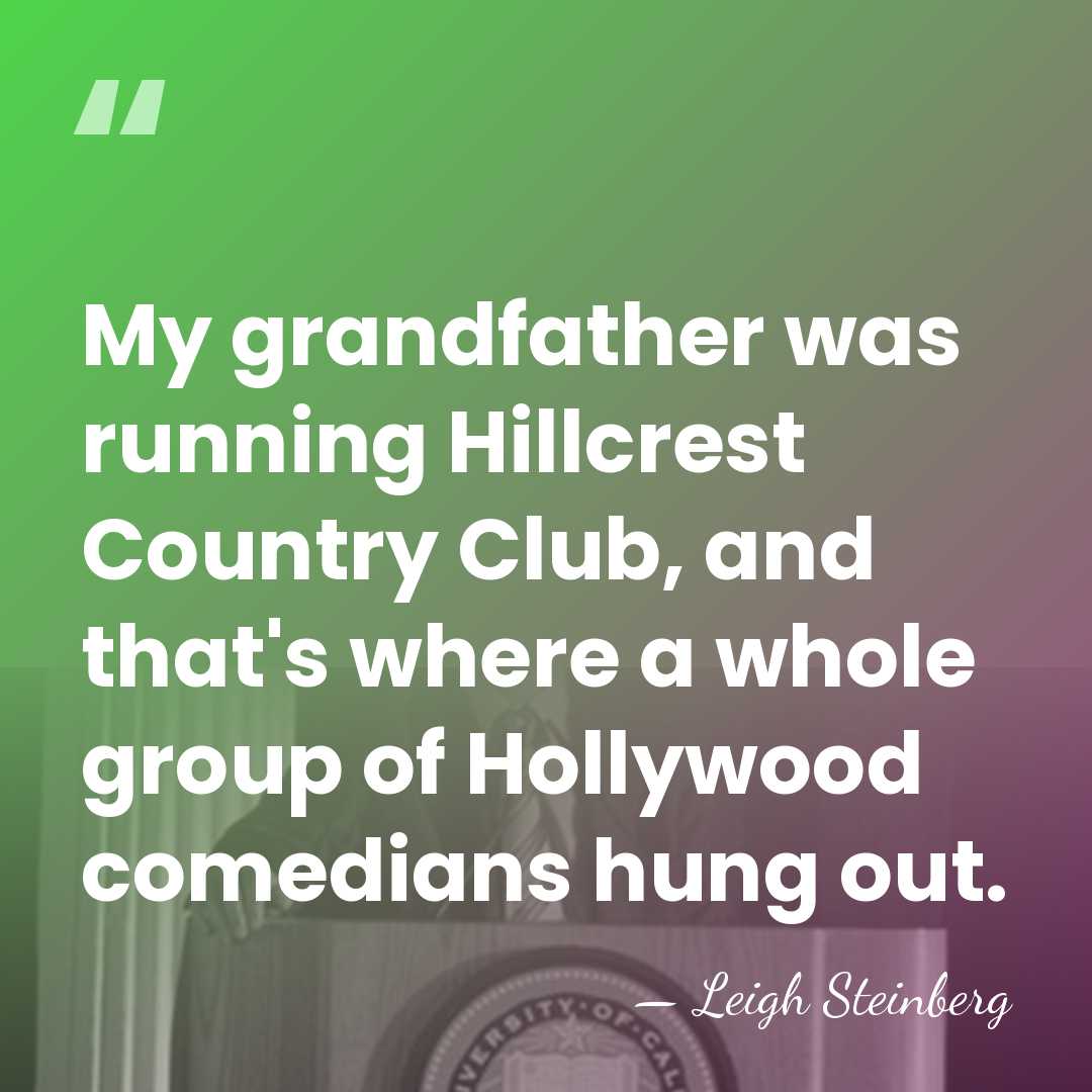 My grandfather was running Hillcrest Country Club, and that's where a whole&hellip; - Leigh Steinberg
