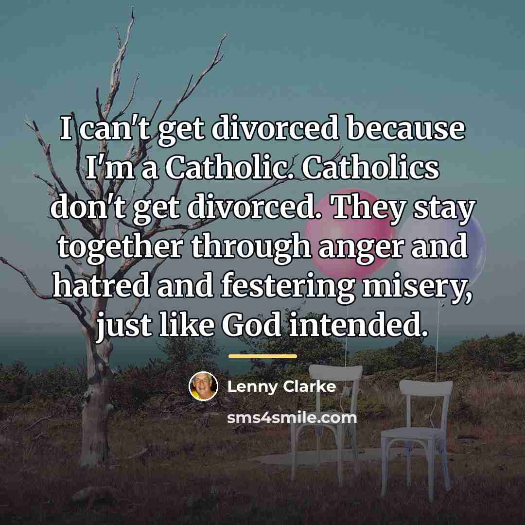“I can't get divorced because I'm a Catholic. Catholics don't…” quote by Lenny Clarke