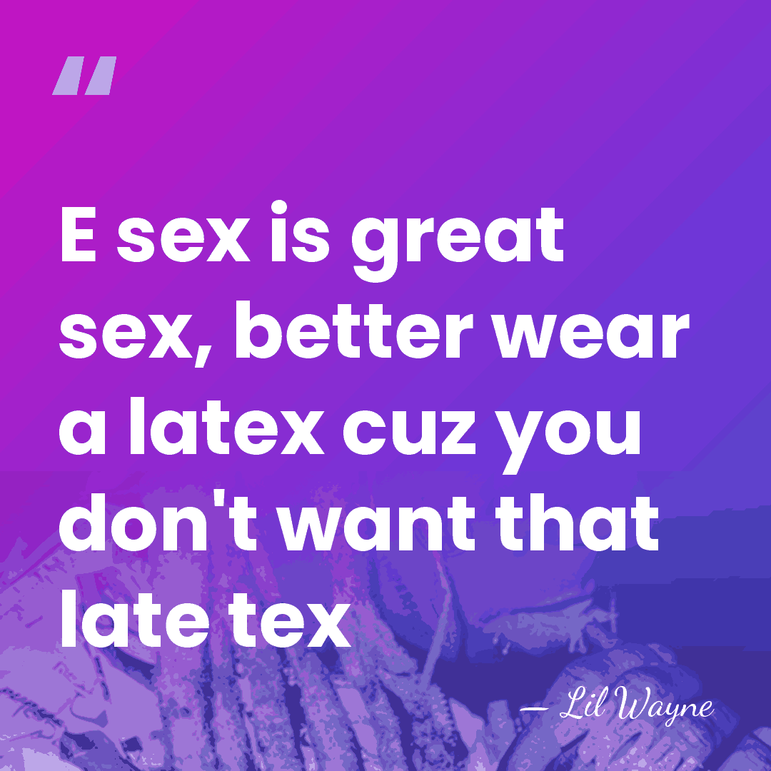E sex is great sex, better wear a latex cuz you don't&hellip; - Lil Wayne