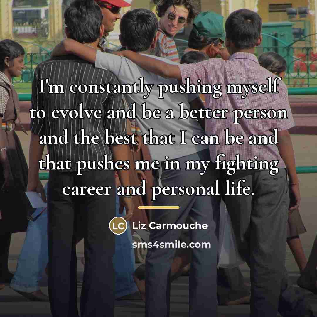 “I'm constantly pushing myself to evolve and be a better…” quote by Liz Carmouche