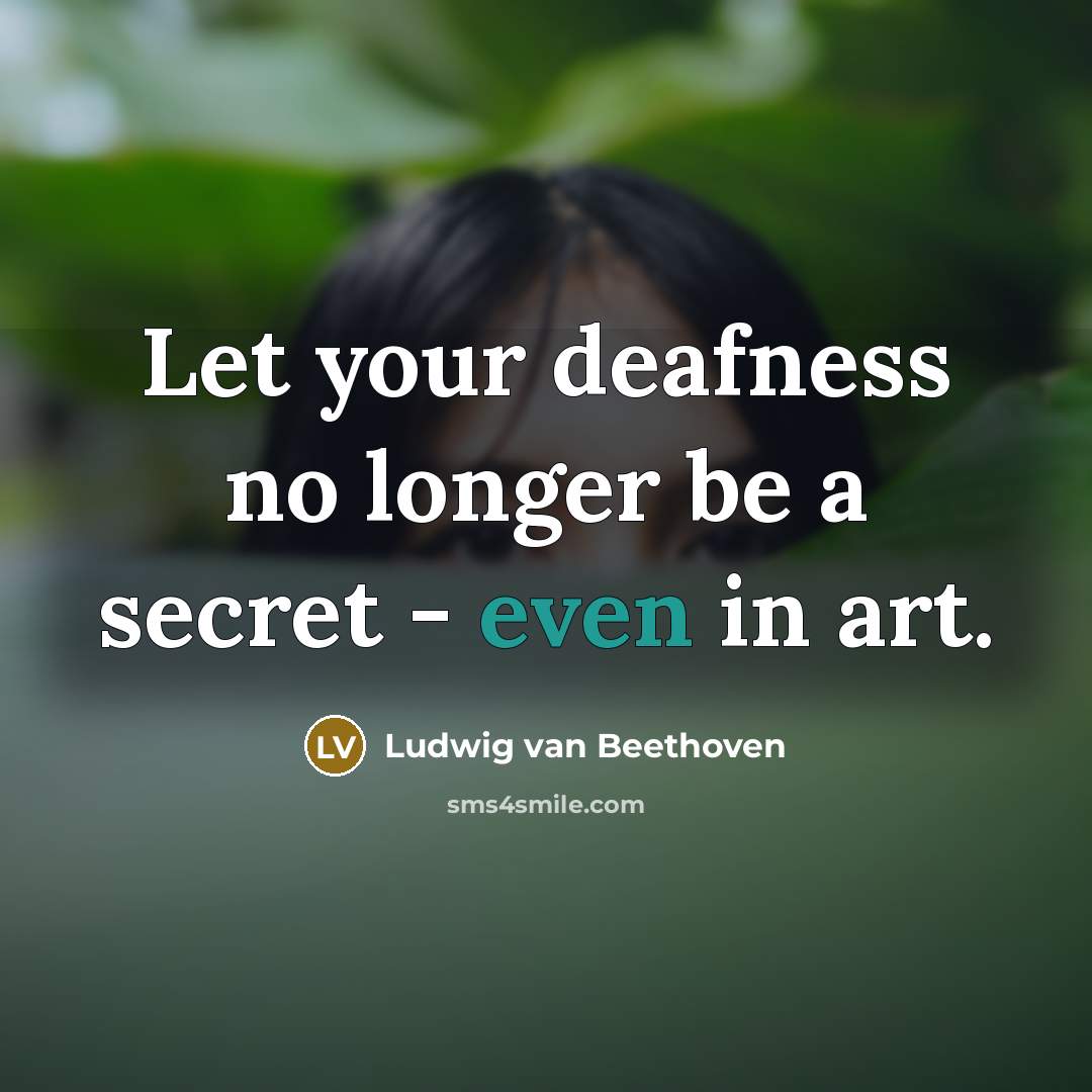 “Let your deafness no longer be a secret - even…” quote by Ludwig van Beethoven