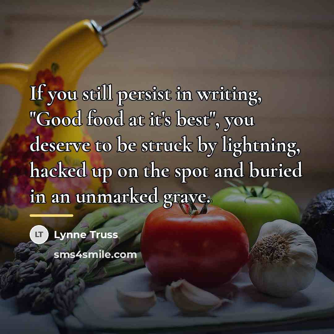“If you still persist in writing, "Good food at it's…” quote by Lynne Truss