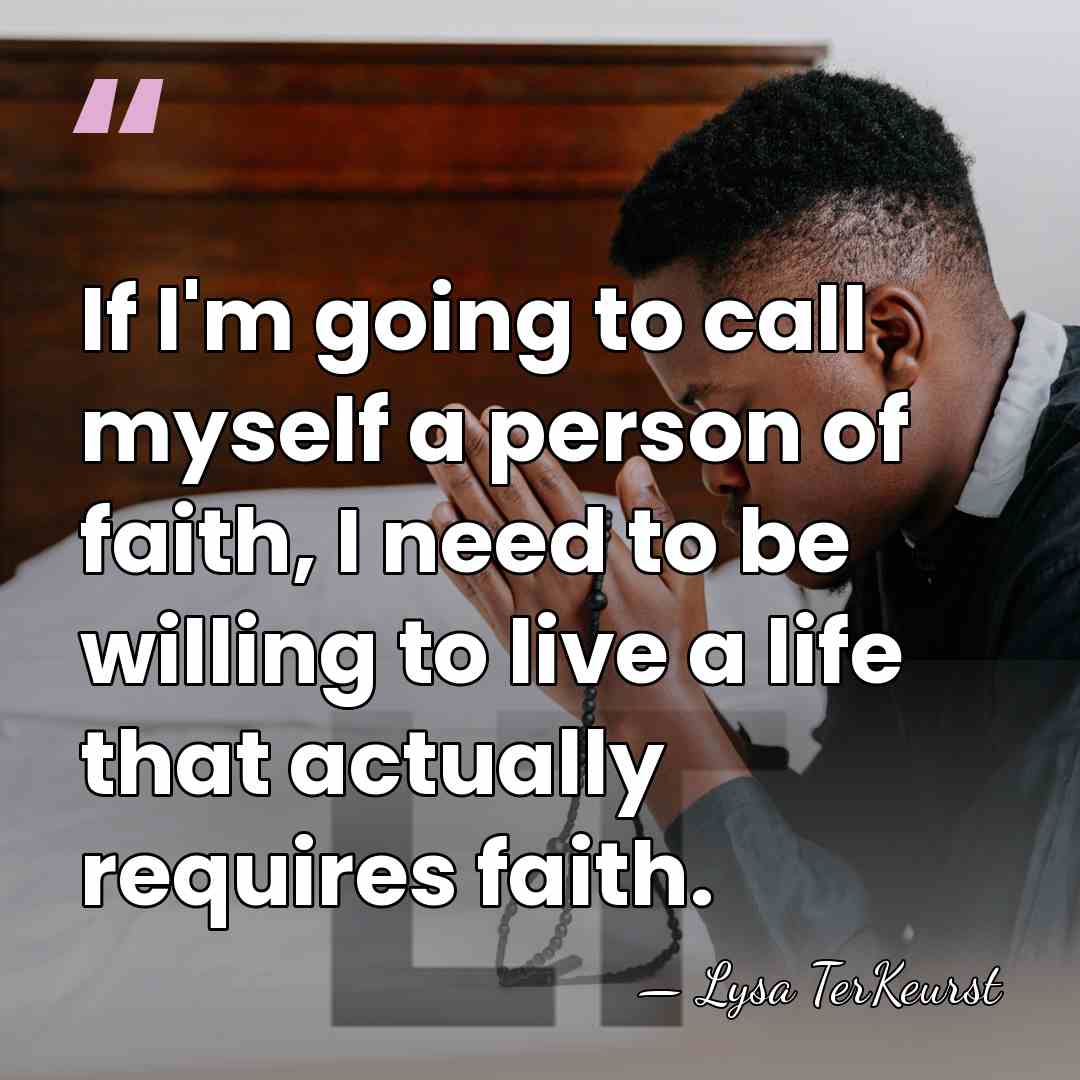 If I'm going to call myself a person of faith, I need&hellip; - Lysa TerKeurst