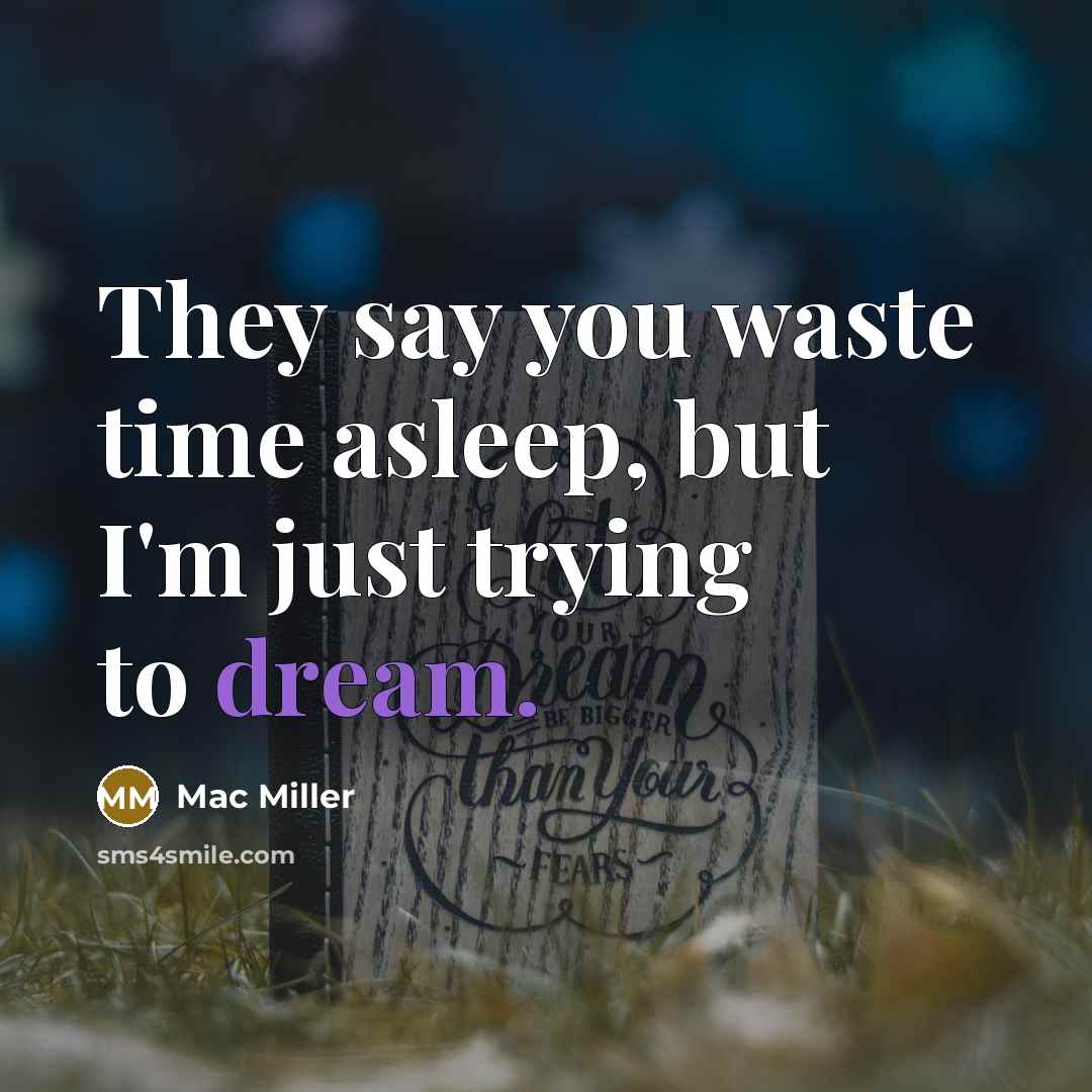 “They say you waste time asleep, but I'm just trying…” quote by Mac Miller