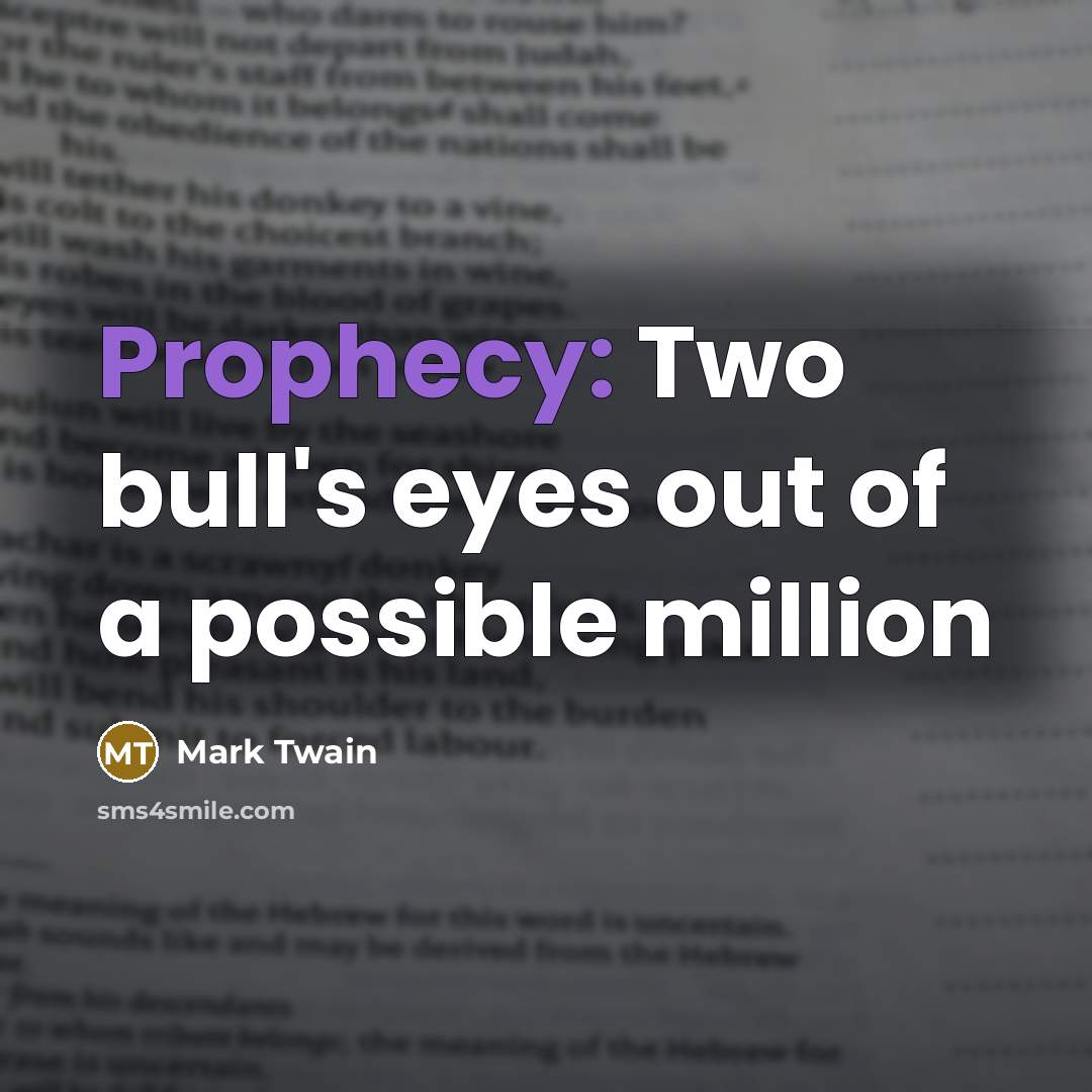 “Prophecy: Two bull's eyes out of a possible million…” quote by Mark Twain