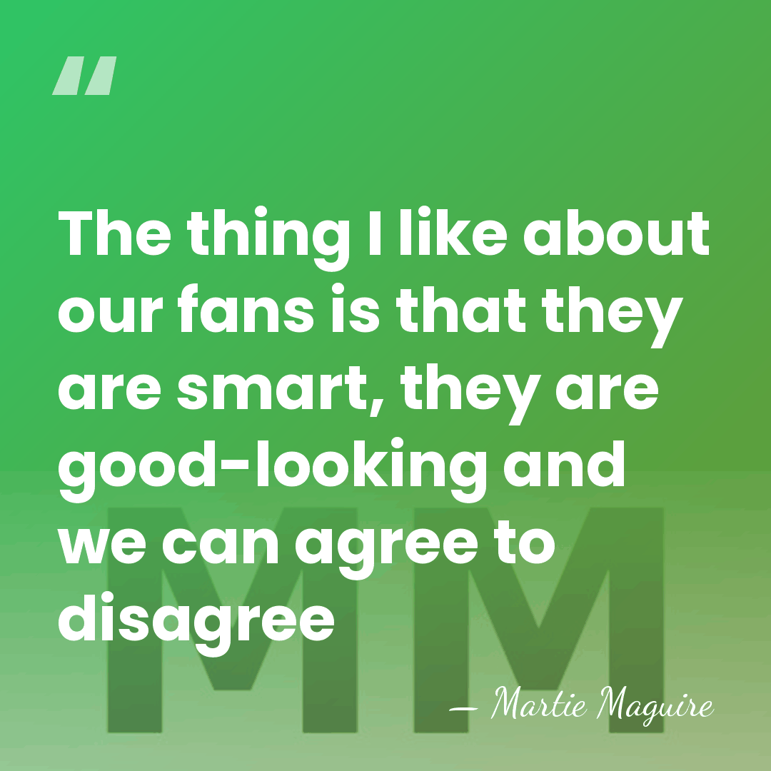 The thing I like about our fans is that they are smart,&hellip; - Martie Maguire
