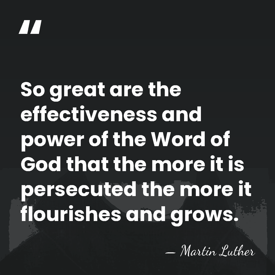 So great are the effectiveness and power of the Word of God&hellip; - Martin Luther