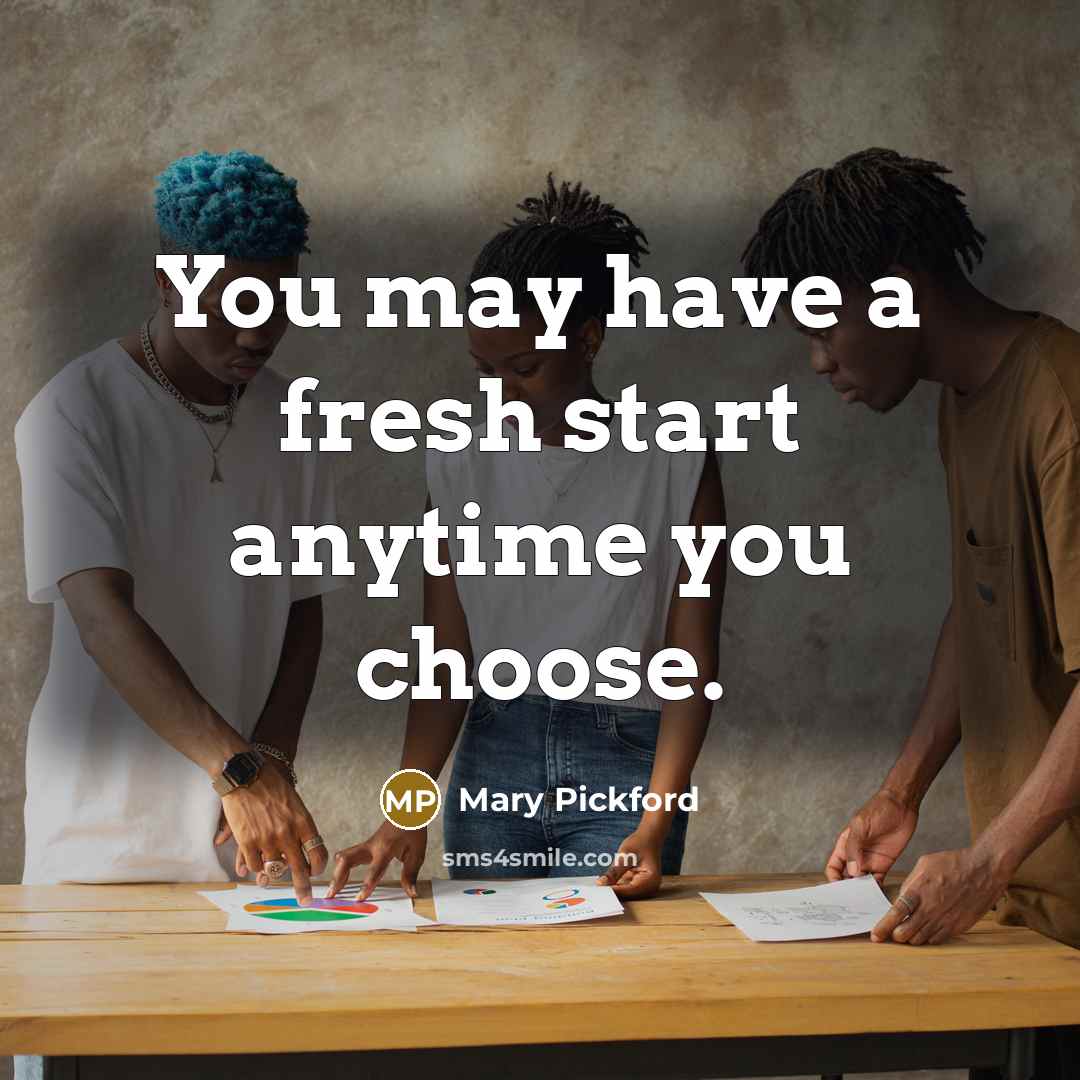 “You may have a fresh start anytime you choose.” quote by Mary Pickford