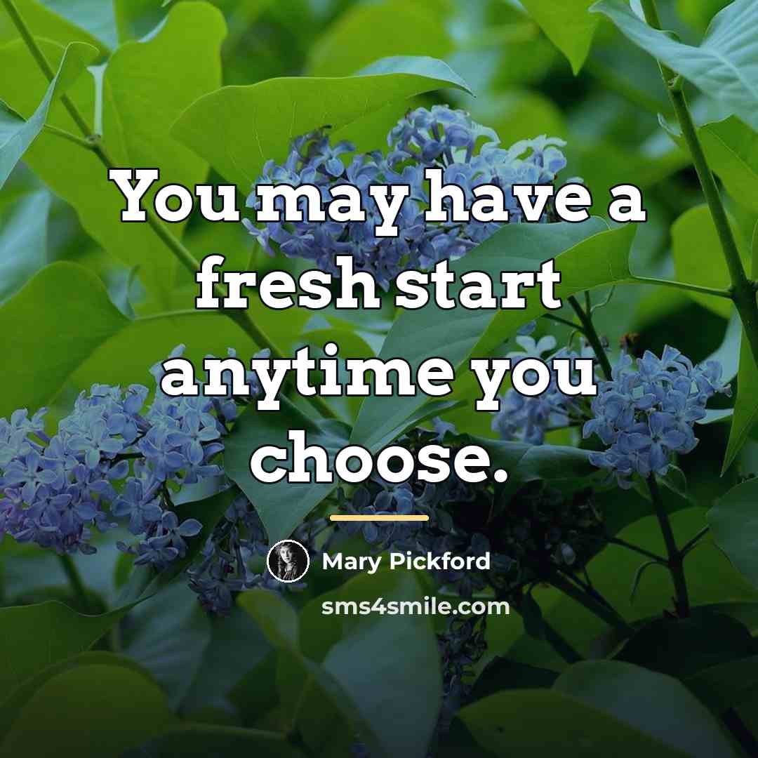“You may have a fresh start anytime you choose.…” quote by Mary Pickford