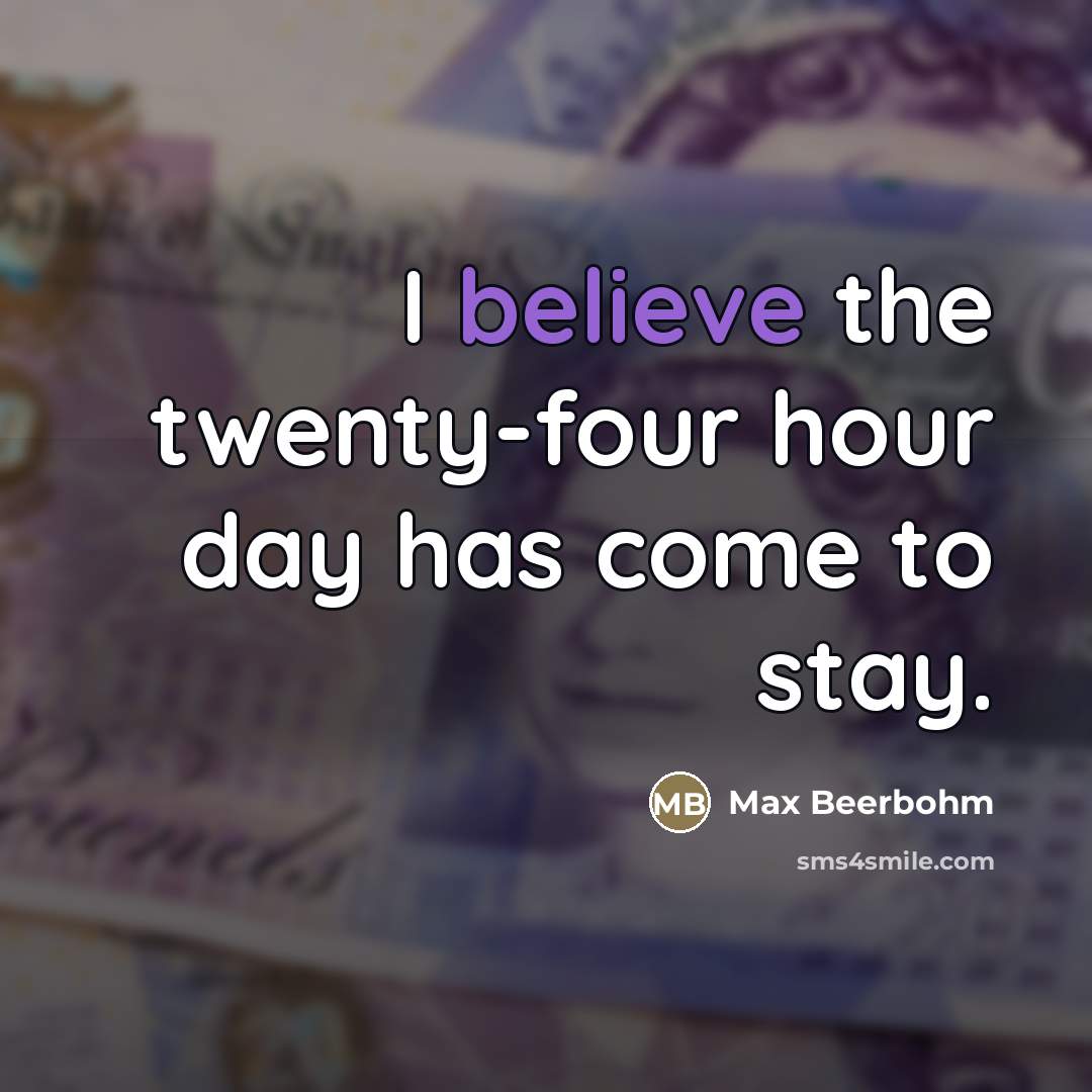“I believe the twenty-four hour day has come to stay.…” quote by Max Beerbohm