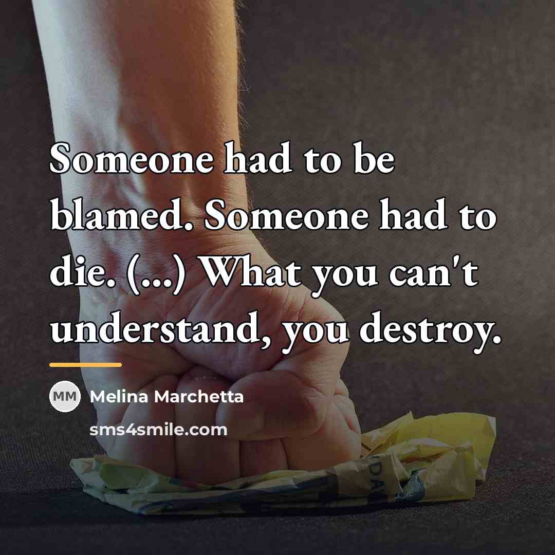 “Someone had to be blamed. Someone had to die. (...)…” quote by Melina Marchetta