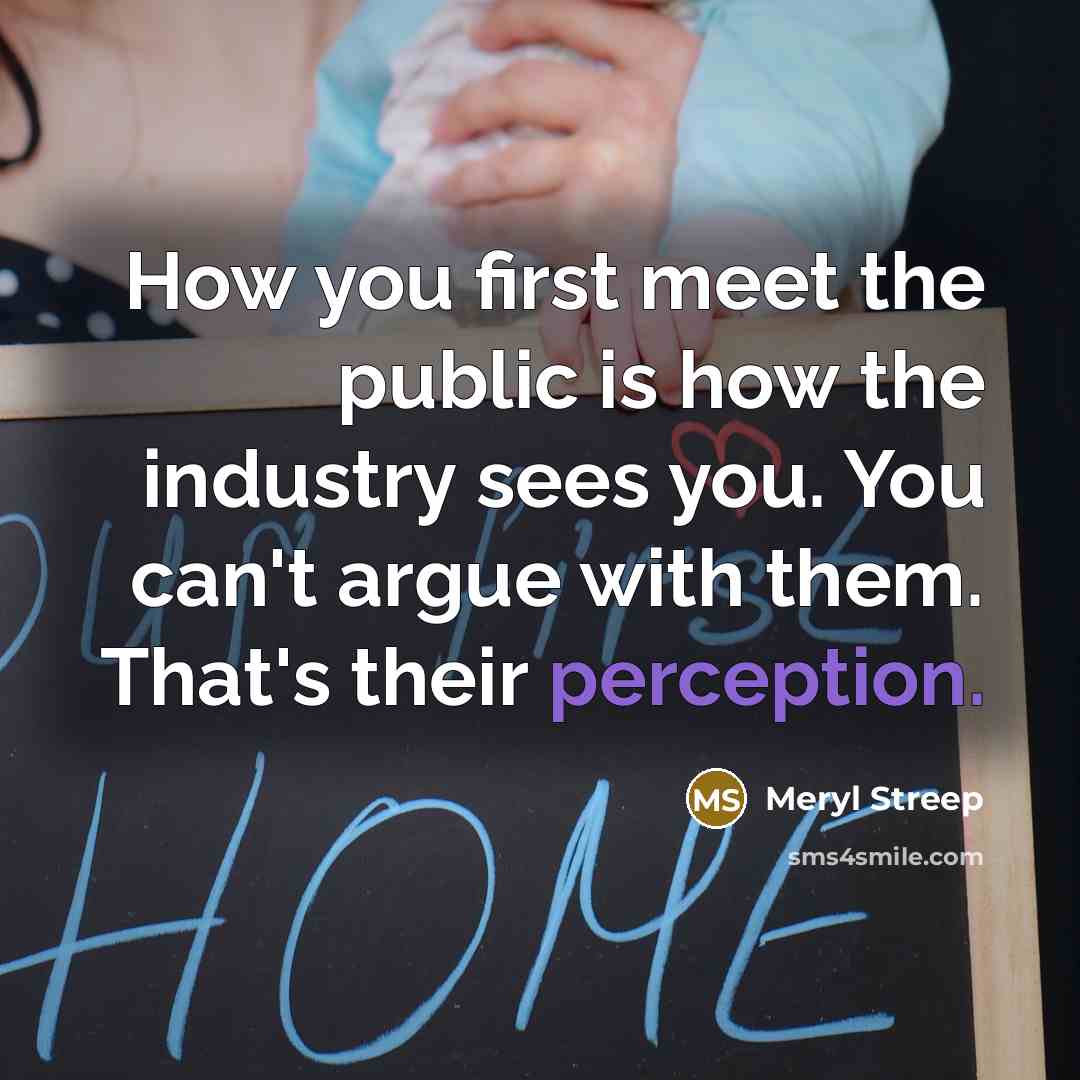 “How you first meet the public is how the industry…” quote by Meryl Streep