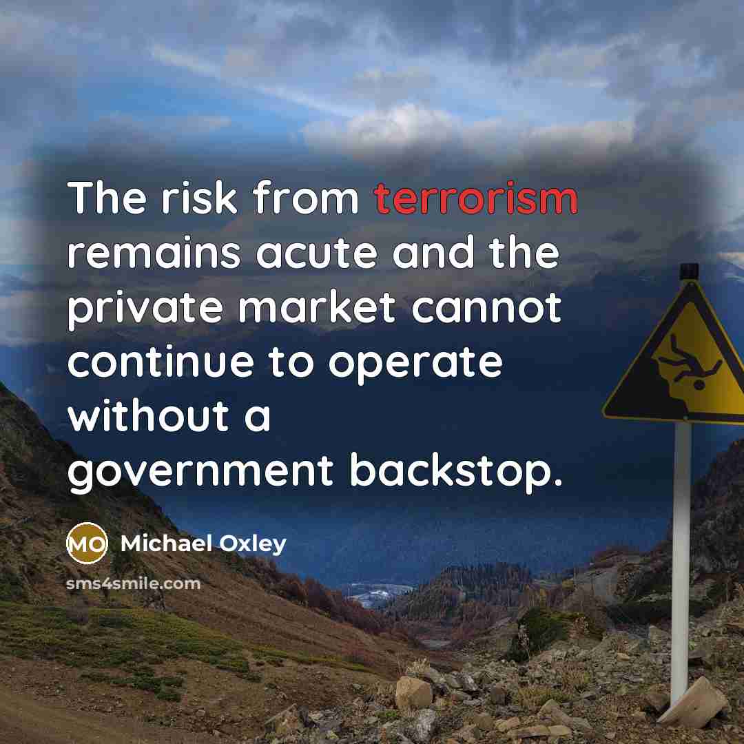 “The risk from terrorism remains acute and the private market…” quote by Michael Oxley