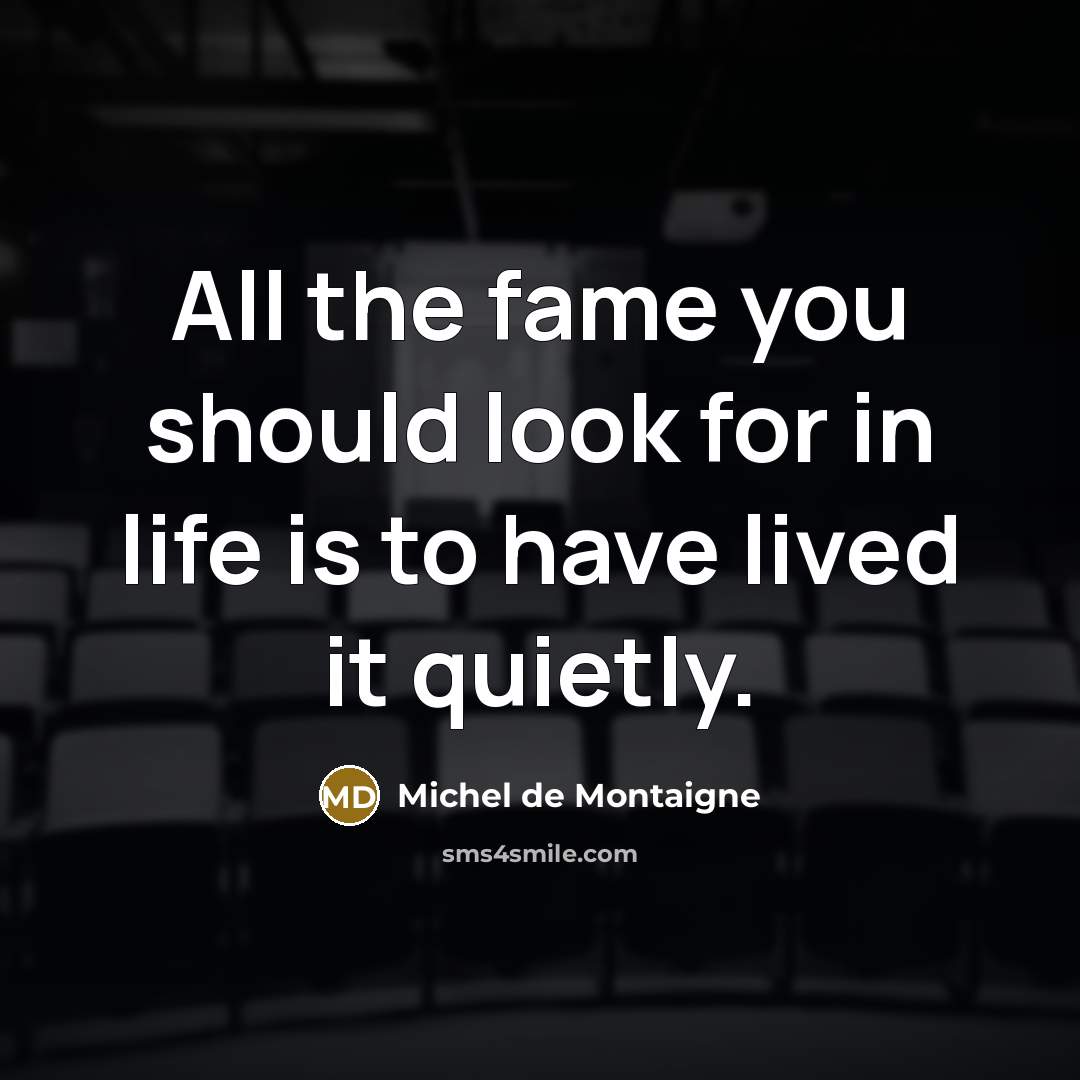 “All the fame you should look for in life is…” quote by Michel de Montaigne