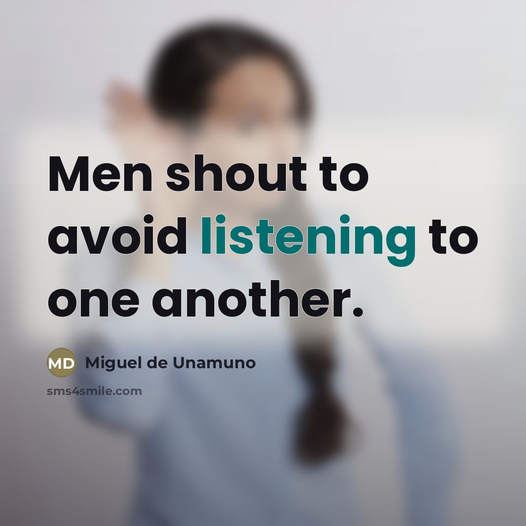 “Men shout to avoid listening to one another.…” quote by Miguel de Unamuno
