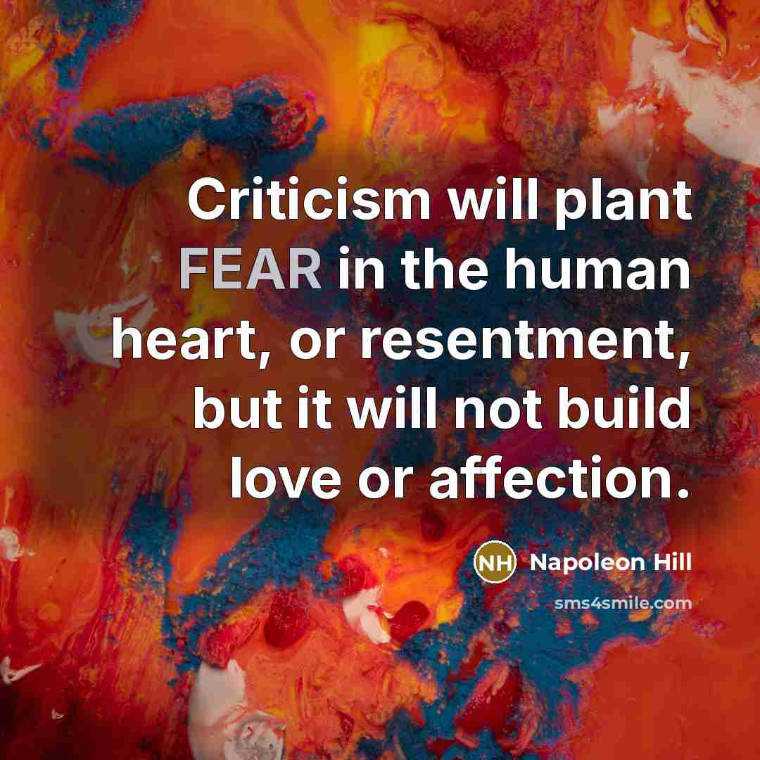 “Criticism will plant FEAR in the human heart, or resentment,…” quote by Napoleon Hill