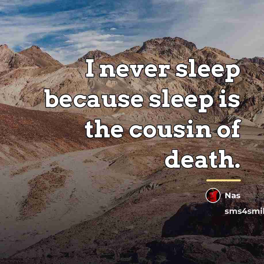 “I never sleep because sleep is the cousin of death.…” quote by Nas
