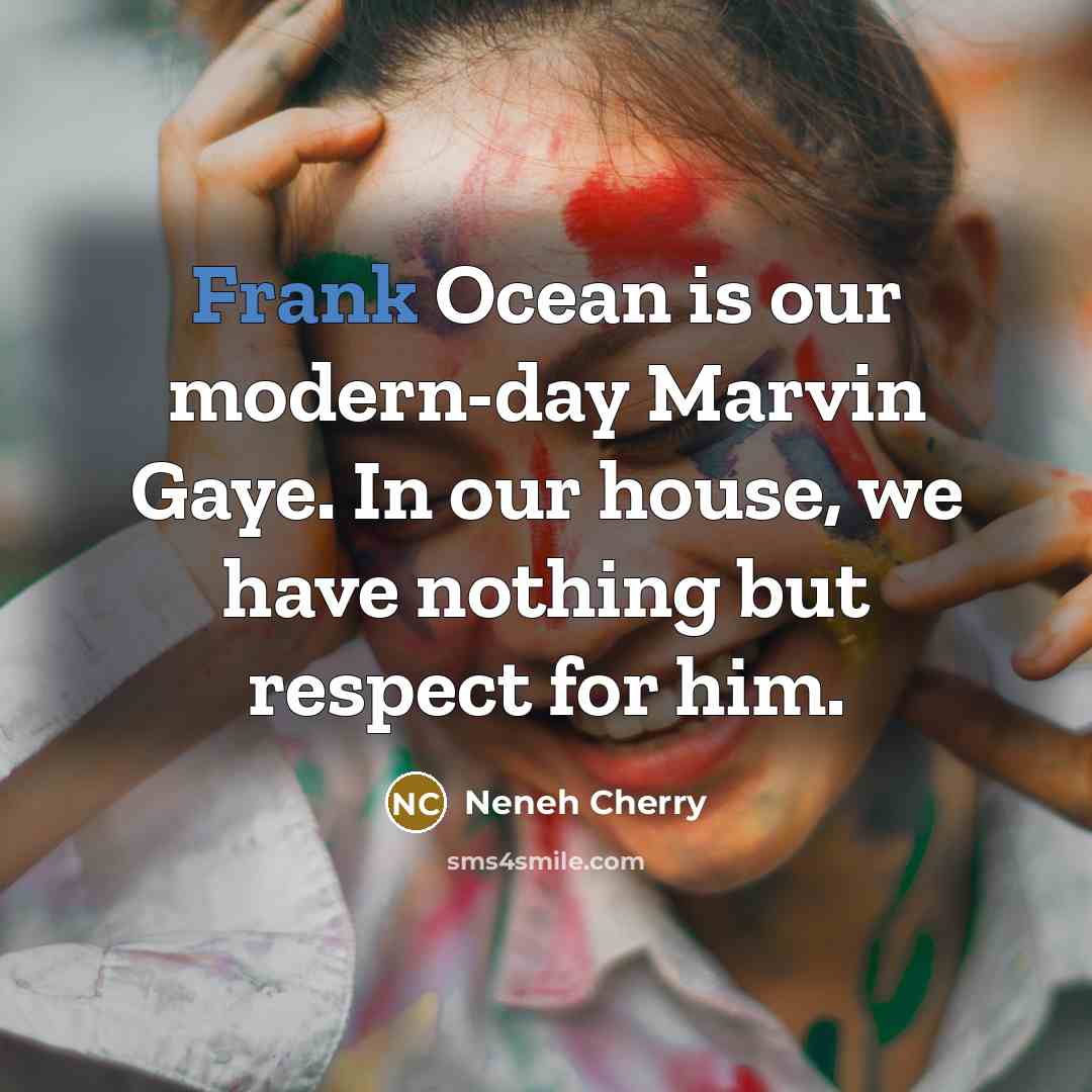 “Frank Ocean is our modern-day Marvin Gaye. In our house,…” quote by Neneh Cherry
