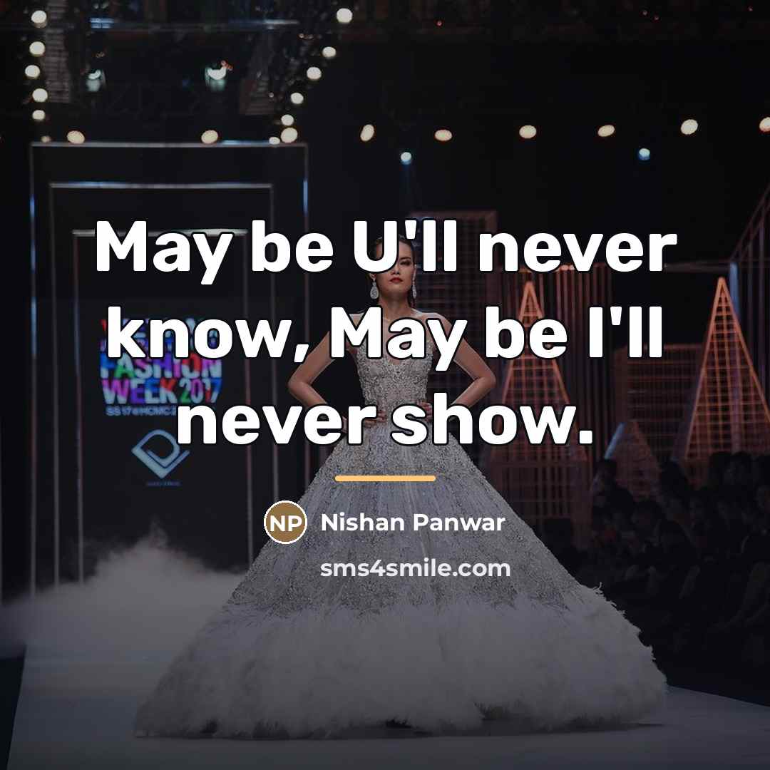 “May be U'll never know, May be I'll never show.…” quote by Nishan Panwar
