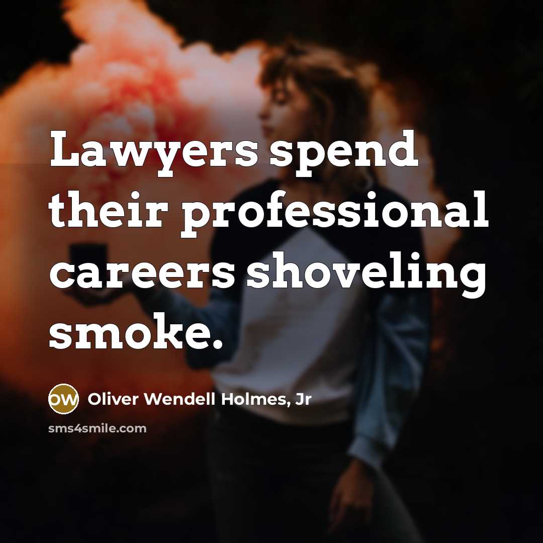 “Lawyers spend their professional careers shoveling smoke.…” quote by Oliver Wendell Holmes, Jr