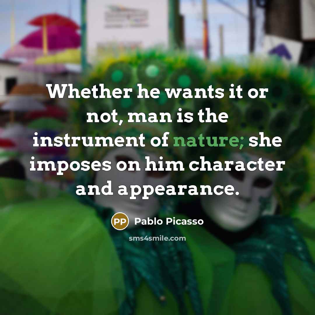 “Whether he wants it or not, man is the instrument…” quote by Pablo Picasso