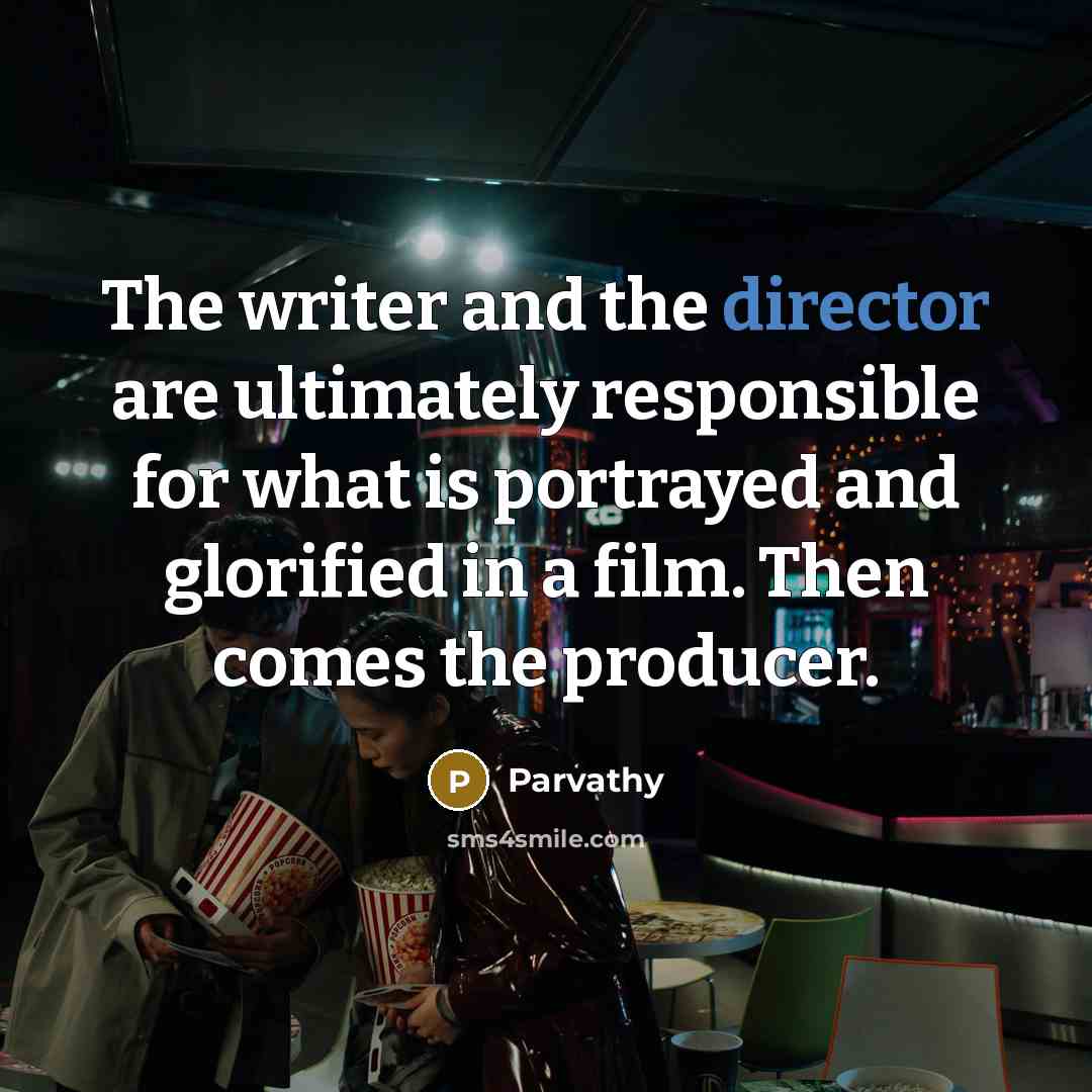 “The writer and the director are ultimately responsible for what…” quote by Parvathy