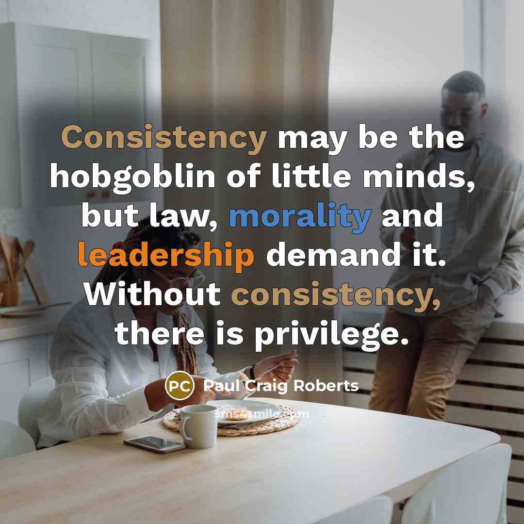 “Consistency may be the hobgoblin of little minds, but law,…” quote by Paul Craig Roberts