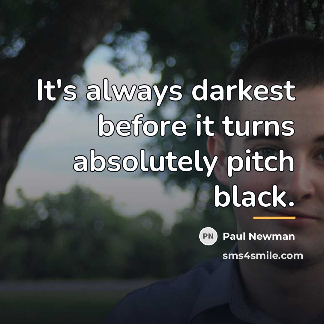 “It's always darkest before it turns absolutely pitch black.…” quote by Paul Newman